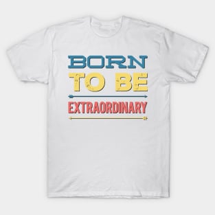 Born to be extraordinary T-Shirt